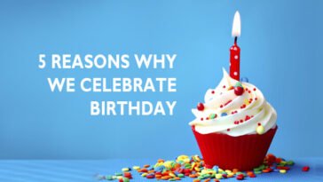 5 Reasons Why We Celebrate Birthday