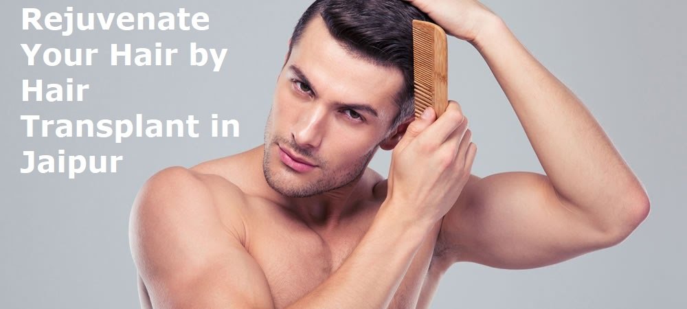 Rejuvenate Your Hair by Hair Transplant in Jaipur 7 Hair Transplant in Jaipur