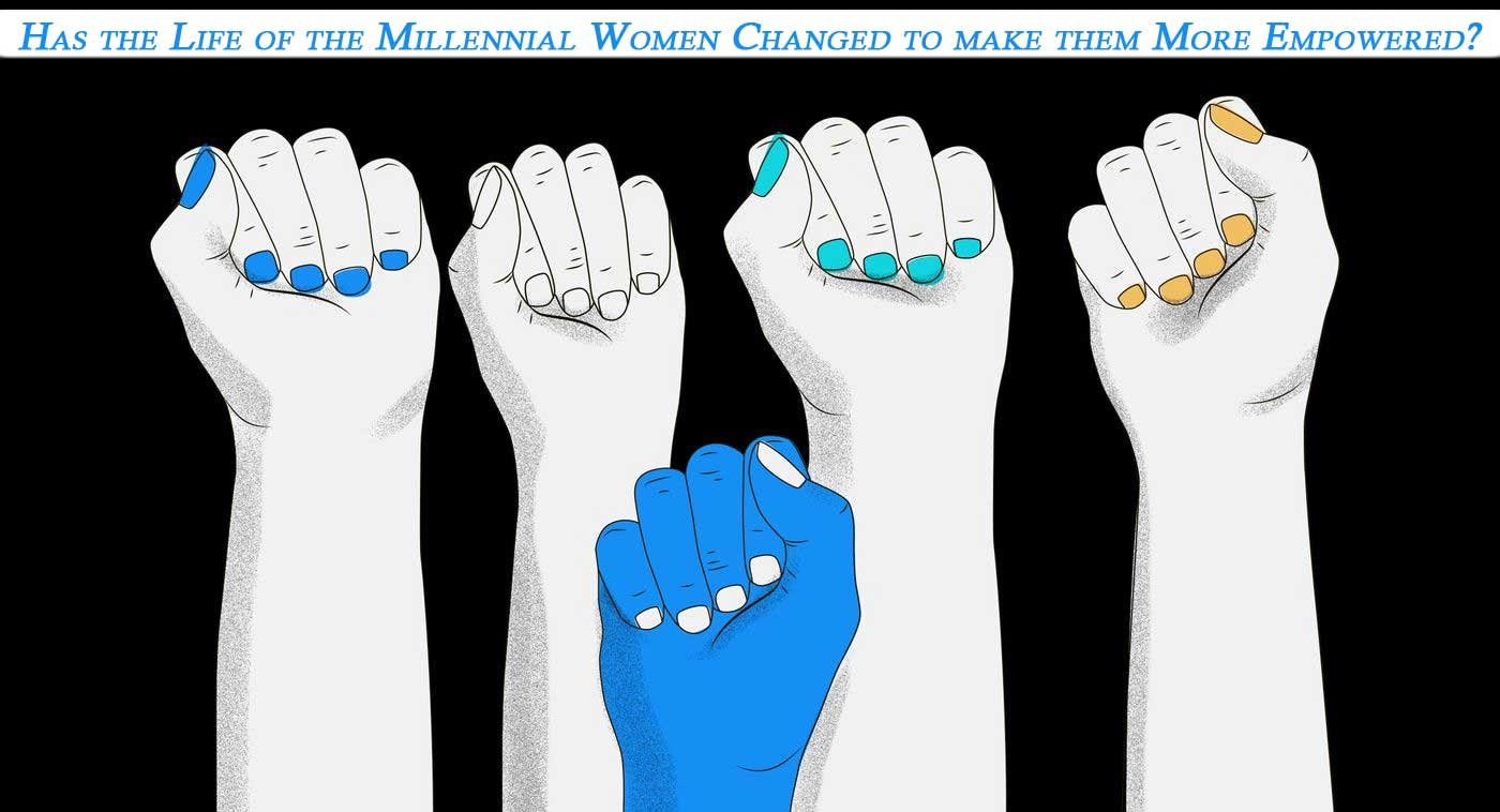 Life of Millennial Women Changed to make them Empowered? 7 Life of Millennial Women Changed to make them Empowered