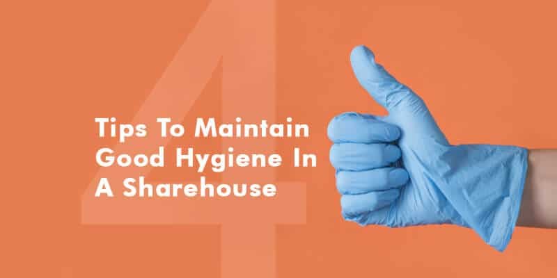 Home Hygiene - Tips To Maintain Good Hygiene In A Sharehouse 7 Tips To Maintain Good Hygiene In A Sharehouse