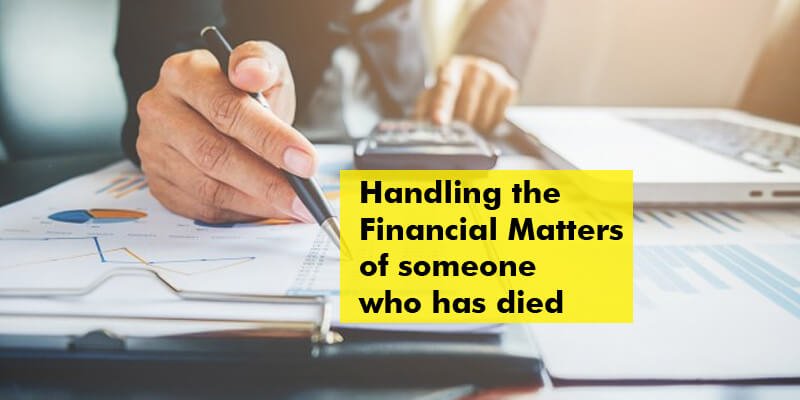 Handling the financial matters of someone who has died 7 Handling the financial matters of someone who has died