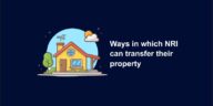 Ways in which NRI can transfer their property