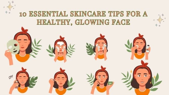 10 Essential Skincare Tips for a Healthy, Glowing Face